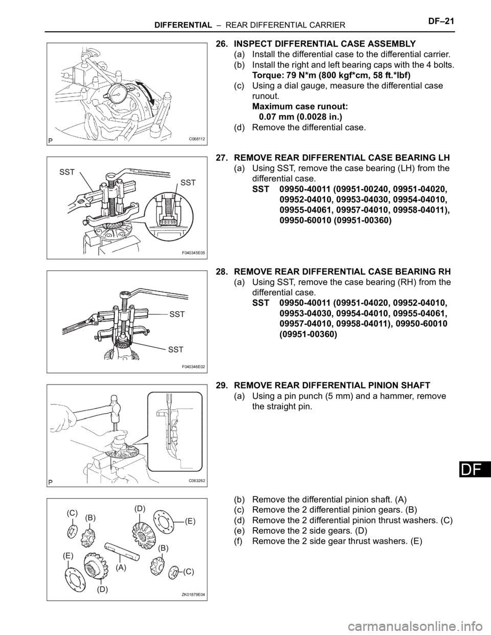 TOYOTA SIENNA 2007 Service Repair Manual DIFFERENTIAL – REAR DIFFERENTIAL CARRIERDF–21
DF
26. INSPECT DIFFERENTIAL CASE ASSEMBLY
(a) Install the differential case to the differential carrier.
(b) Install the right and left bearing caps TOYOTA SIENNA 2007 Service Repair Manual DIFFERENTIAL – REAR DIFFERENTIAL CARRIERDF–21
DF
26. INSPECT DIFFERENTIAL CASE ASSEMBLY
(a) Install the differential case to the differential carrier.
(b) Install the right and left bearing caps