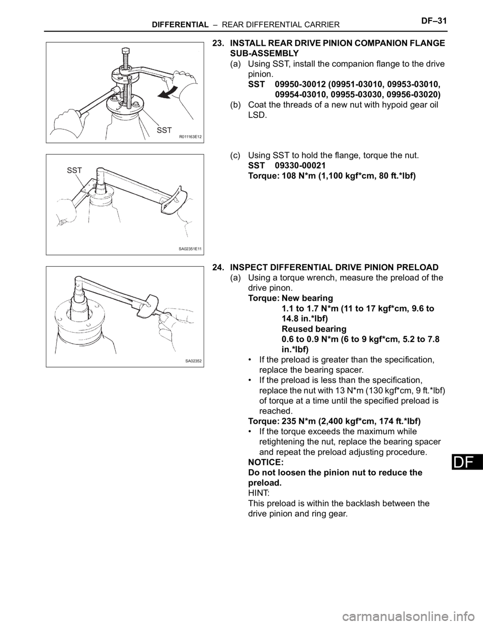 TOYOTA SIENNA 2007 Service Repair Manual DIFFERENTIAL – REAR DIFFERENTIAL CARRIERDF–31
DF
23. INSTALL REAR DRIVE PINION COMPANION FLANGE
SUB-ASSEMBLY
(a) Using SST, install the companion flange to the drive
pinion.
SST 09950-30012 (0 TOYOTA SIENNA 2007 Service Repair Manual DIFFERENTIAL – REAR DIFFERENTIAL CARRIERDF–31
DF
23. INSTALL REAR DRIVE PINION COMPANION FLANGE
SUB-ASSEMBLY
(a) Using SST, install the companion flange to the drive
pinion.
SST 09950-30012 (0