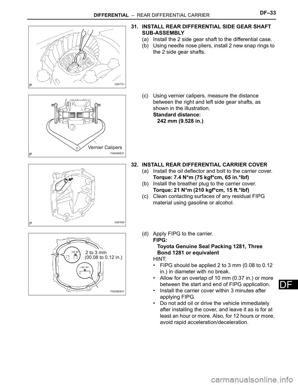 TOYOTA SIENNA 2007 Service Repair Manual DIFFERENTIAL – REAR DIFFERENTIAL CARRIERDF–33
DF
31. INSTALL REAR DIFFERENTIAL SIDE GEAR SHAFT
SUB-ASSEMBLY
(a) Install the 2 side gear shaft to the differential case.
(b) Using needle nose pli TOYOTA SIENNA 2007 Service Repair Manual DIFFERENTIAL – REAR DIFFERENTIAL CARRIERDF–33
DF
31. INSTALL REAR DIFFERENTIAL SIDE GEAR SHAFT
SUB-ASSEMBLY
(a) Install the 2 side gear shaft to the differential case.
(b) Using needle nose pli