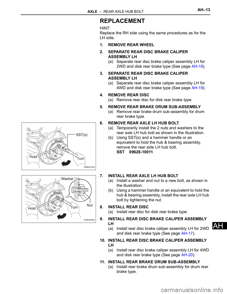 TOYOTA SIENNA 2007 Service Repair Manual AXLE – REAR AXLE HUB BOLTAH–13
AH
REPLACEMENT
HINT:
Replace the RH side using the same procedures as for the
LH side.
1. REMOVE REAR WHEEL
2. SEPARATE REAR DISC BRAKE CALIPER
ASSEMBLY LH
(a) S TOYOTA SIENNA 2007 Service Repair Manual AXLE – REAR AXLE HUB BOLTAH–13
AH
REPLACEMENT
HINT:
Replace the RH side using the same procedures as for the
LH side.
1. REMOVE REAR WHEEL
2. SEPARATE REAR DISC BRAKE CALIPER
ASSEMBLY LH
(a) S