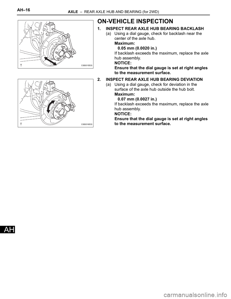TOYOTA SIENNA 2007 Service Repair Manual AH–16AXLE – REAR AXLE HUB AND BEARING (for 2WD)
AH
ON-VEHICLE INSPECTION
1. INSPECT REAR AXLE HUB BEARING BACKLASH
(a) Using a dial gauge, check for backlash near the
center of the axle hub.
Ma TOYOTA SIENNA 2007 Service Repair Manual AH–16AXLE – REAR AXLE HUB AND BEARING (for 2WD)
AH
ON-VEHICLE INSPECTION
1. INSPECT REAR AXLE HUB BEARING BACKLASH
(a) Using a dial gauge, check for backlash near the
center of the axle hub.
Ma