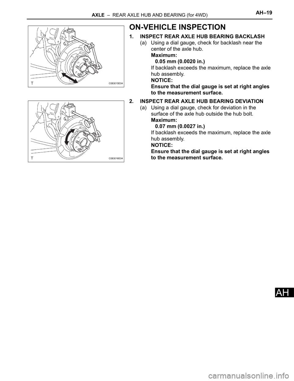 TOYOTA SIENNA 2007 Service Repair Manual AXLE – REAR AXLE HUB AND BEARING (for 4WD)AH–19
AH
ON-VEHICLE INSPECTION
1. INSPECT REAR AXLE HUB BEARING BACKLASH
(a) Using a dial gauge, check for backlash near the
center of the axle hub.
Ma TOYOTA SIENNA 2007 Service Repair Manual AXLE – REAR AXLE HUB AND BEARING (for 4WD)AH–19
AH
ON-VEHICLE INSPECTION
1. INSPECT REAR AXLE HUB BEARING BACKLASH
(a) Using a dial gauge, check for backlash near the
center of the axle hub.
Ma
