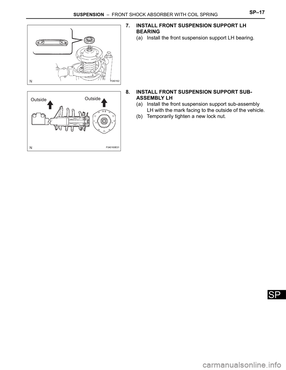 TOYOTA SIENNA 2007 Service Repair Manual SUSPENSION – FRONT SHOCK ABSORBER WITH COIL SPRINGSP–17
SP
7. INSTALL FRONT SUSPENSION SUPPORT LH
BEARING
(a) Install the front suspension support LH bearing.
8. INSTALL FRONT SUSPENSION SUPPOR TOYOTA SIENNA 2007 Service Repair Manual SUSPENSION – FRONT SHOCK ABSORBER WITH COIL SPRINGSP–17
SP
7. INSTALL FRONT SUSPENSION SUPPORT LH
BEARING
(a) Install the front suspension support LH bearing.
8. INSTALL FRONT SUSPENSION SUPPOR