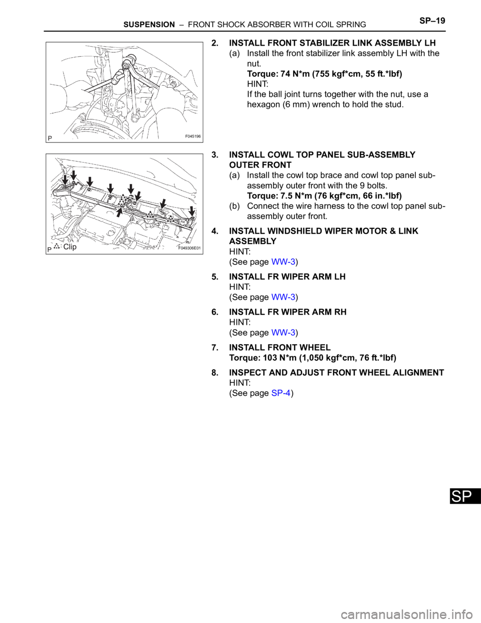 TOYOTA SIENNA 2007 Service Repair Manual SUSPENSION – FRONT SHOCK ABSORBER WITH COIL SPRINGSP–19
SP
2. INSTALL FRONT STABILIZER LINK ASSEMBLY LH
(a) Install the front stabilizer link assembly LH with the
nut.
Torque: 74 N*m (755 kgf*c TOYOTA SIENNA 2007 Service Repair Manual SUSPENSION – FRONT SHOCK ABSORBER WITH COIL SPRINGSP–19
SP
2. INSTALL FRONT STABILIZER LINK ASSEMBLY LH
(a) Install the front stabilizer link assembly LH with the
nut.
Torque: 74 N*m (755 kgf*c