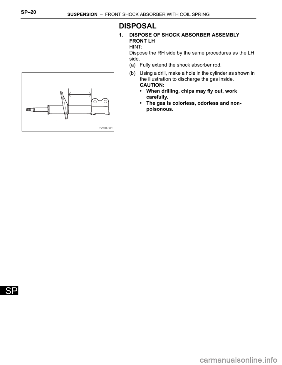 TOYOTA SIENNA 2007 Service Repair Manual SP–20SUSPENSION – FRONT SHOCK ABSORBER WITH COIL SPRING
SP
DISPOSAL
1. DISPOSE OF SHOCK ABSORBER ASSEMBLY
FRONT LH
HINT:
Dispose the RH side by the same procedures as the LH
side.
(a) Fully ex TOYOTA SIENNA 2007 Service Repair Manual SP–20SUSPENSION – FRONT SHOCK ABSORBER WITH COIL SPRING
SP
DISPOSAL
1. DISPOSE OF SHOCK ABSORBER ASSEMBLY
FRONT LH
HINT:
Dispose the RH side by the same procedures as the LH
side.
(a) Fully ex