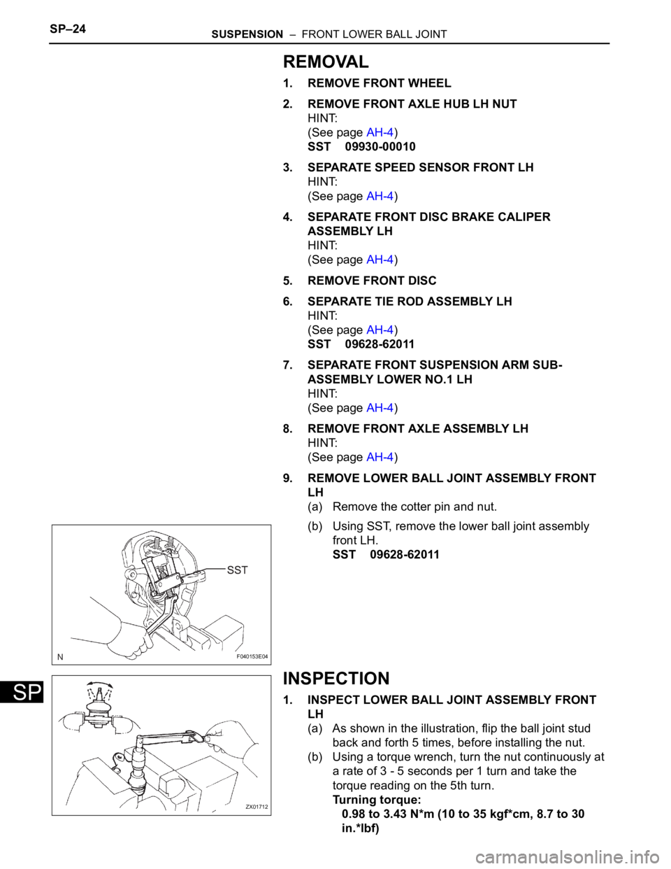 TOYOTA SIENNA 2007 Service Repair Manual SP–24SUSPENSION – FRONT LOWER BALL JOINT
SP
REMOVAL
1. REMOVE FRONT WHEEL
2. REMOVE FRONT AXLE HUB LH NUT
HINT:
(See page AH-4)
SST 09930-00010
3. SEPARATE SPEED SENSOR FRONT LH
HINT:
(See page TOYOTA SIENNA 2007 Service Repair Manual SP–24SUSPENSION – FRONT LOWER BALL JOINT
SP
REMOVAL
1. REMOVE FRONT WHEEL
2. REMOVE FRONT AXLE HUB LH NUT
HINT:
(See page AH-4)
SST 09930-00010
3. SEPARATE SPEED SENSOR FRONT LH
HINT:
(See page