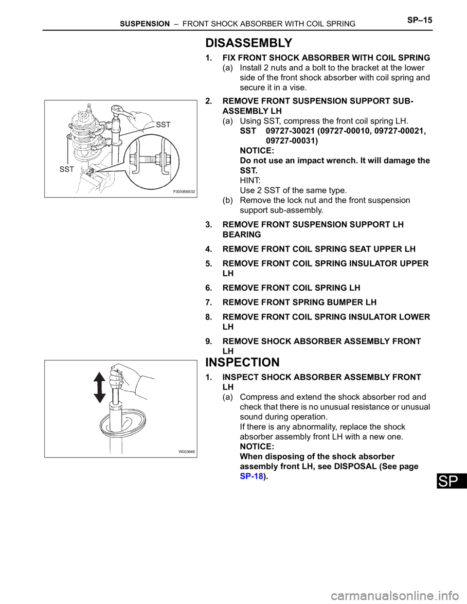 TOYOTA SIENNA 2007 Service Repair Manual SUSPENSION – FRONT SHOCK ABSORBER WITH COIL SPRINGSP–15
SP
DISASSEMBLY
1. FIX FRONT SHOCK ABSORBER WITH COIL SPRING
(a) Install 2 nuts and a bolt to the bracket at the lower
side of the front s TOYOTA SIENNA 2007 Service Repair Manual SUSPENSION – FRONT SHOCK ABSORBER WITH COIL SPRINGSP–15
SP
DISASSEMBLY
1. FIX FRONT SHOCK ABSORBER WITH COIL SPRING
(a) Install 2 nuts and a bolt to the bracket at the lower
side of the front s