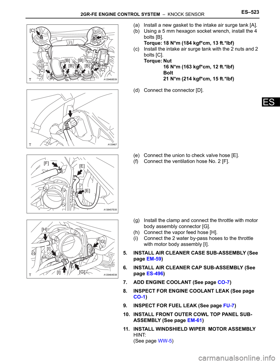 TOYOTA SIENNA 2007  Service Repair Manual 2GR-FE ENGINE CONTROL SYSTEM  –  KNOCK SENSORES–523
ES
(a) Install a new gasket to the intake air surge tank [A].
(b) Using a 5 mm hexagon socket wrench, install the 4 
bolts [B].
Torque: 18 N*m (