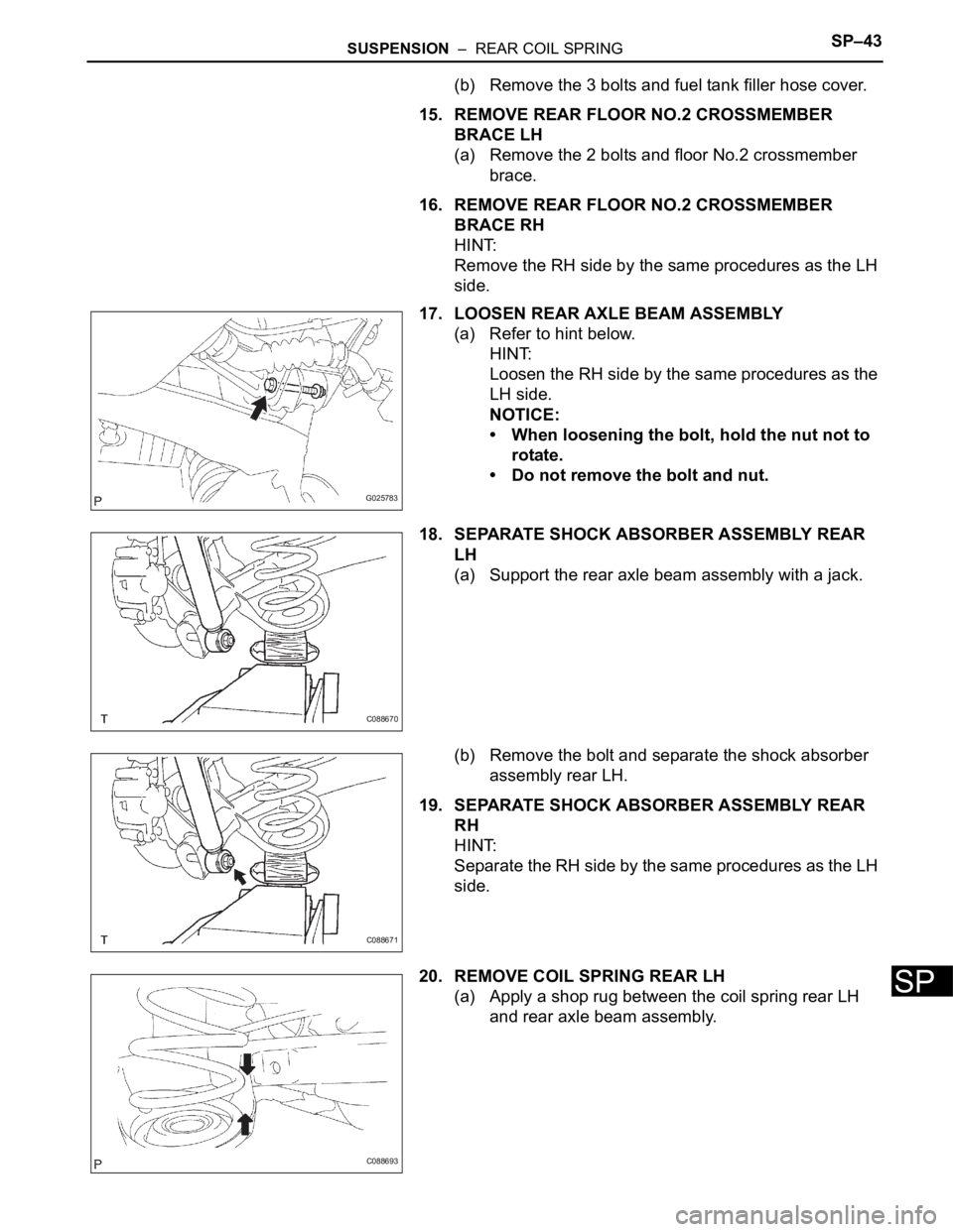 TOYOTA SIENNA 2007  Service Repair Manual SUSPENSION  –  REAR COIL SPRINGSP–43
SP
(b) Remove the 3 bolts and fuel tank filler hose cover.
15. REMOVE REAR FLOOR NO.2 CROSSMEMBER 
BRACE LH
(a) Remove the 2 bolts and floor No.2 crossmember 
