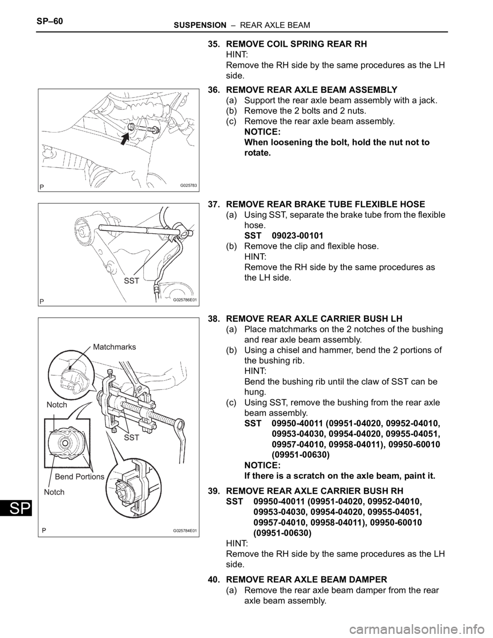 TOYOTA SIENNA 2007  Service Repair Manual SP–60SUSPENSION  –  REAR AXLE BEAM
SP
35. REMOVE COIL SPRING REAR RH
HINT:
Remove the RH side by the same procedures as the LH 
side.
36. REMOVE REAR AXLE BEAM ASSEMBLY
(a) Support the rear axle b
