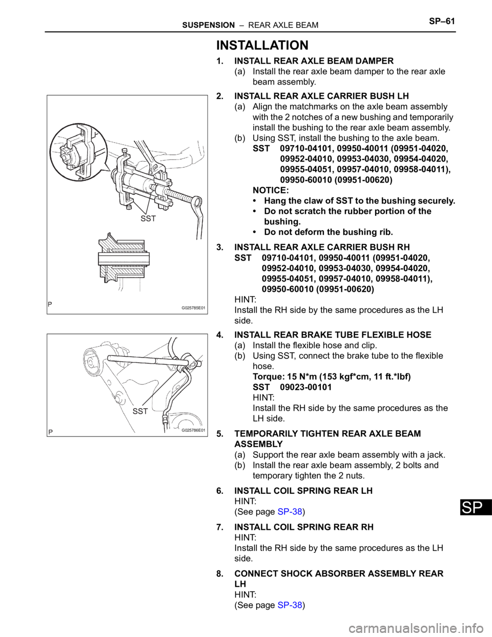 TOYOTA SIENNA 2007  Service Repair Manual SUSPENSION  –  REAR AXLE BEAMSP–61
SP
INSTALLATION
1. INSTALL REAR AXLE BEAM DAMPER
(a) Install the rear axle beam damper to the rear axle 
beam assembly.
2. INSTALL REAR AXLE CARRIER BUSH LH
(a) 