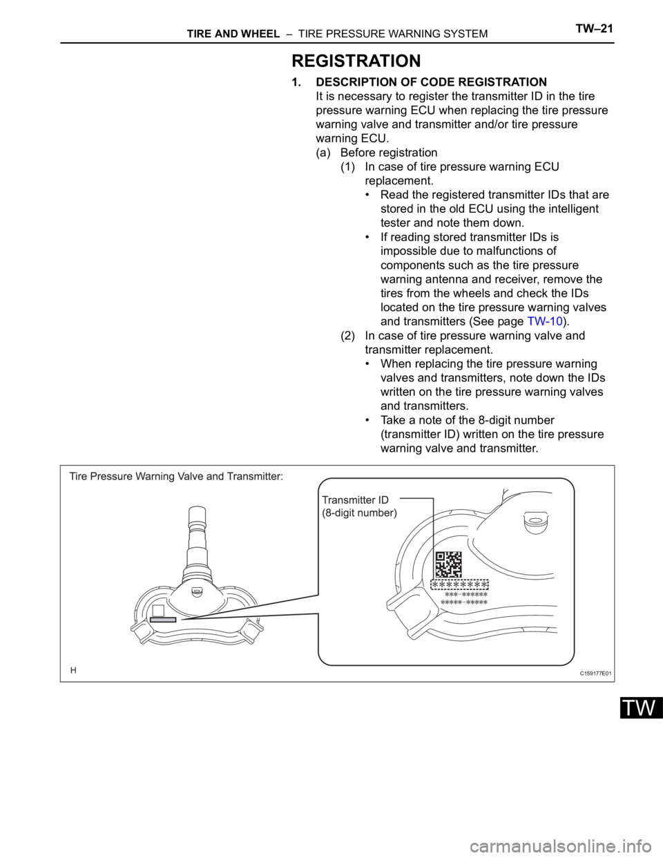 TOYOTA SIENNA 2007  Service Repair Manual TIRE AND WHEEL  –  TIRE PRESSURE WARNING SYSTEMTW–21
TW
REGISTRATION
1. DESCRIPTION OF CODE REGISTRATION
It is necessary to register the transmitter ID in the tire 
pressure warning ECU when repla
