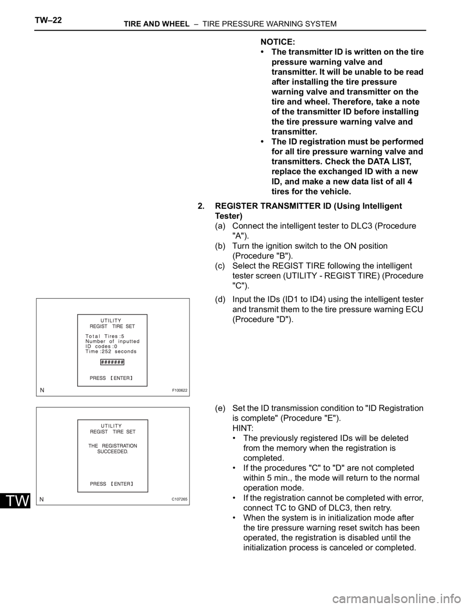 TOYOTA SIENNA 2007  Service Repair Manual TW–22TIRE AND WHEEL  –  TIRE PRESSURE WARNING SYSTEM
TW
NOTICE:
• The transmitter ID is written on the tire 
pressure warning valve and 
transmitter. It will be unable to be read 
after installi