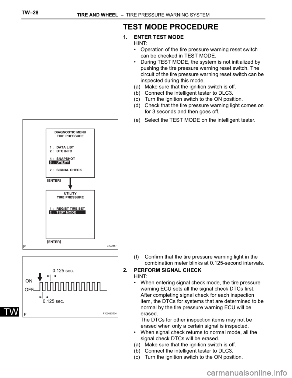 TOYOTA SIENNA 2007  Service Repair Manual TW–28TIRE AND WHEEL  –  TIRE PRESSURE WARNING SYSTEM
TW
TEST MODE PROCEDURE
1. ENTER TEST MODE
HINT:
• Operation of the tire pressure warning reset switch 
can be checked in TEST MODE.
• Durin