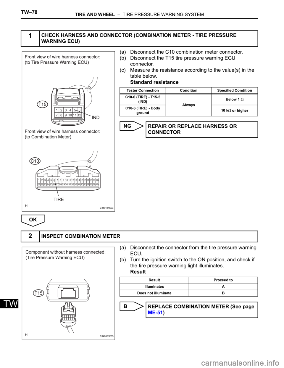 TOYOTA SIENNA 2007  Service Repair Manual TW–78TIRE AND WHEEL  –  TIRE PRESSURE WARNING SYSTEM
TW
(a) Disconnect the C10 combination meter connector.
(b) Disconnect the T15 tire pressure warning ECU 
connector.
(c) Measure the resistance 