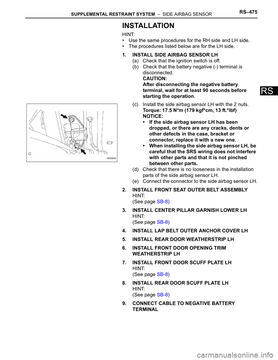 TOYOTA SIENNA 2007 Service Repair Manual SUPPLEMENTAL RESTRAINT SYSTEM – SIDE AIRBAG SENSORRS–475
RS
INSTALLATION
HINT:
• Use the same procedures for the RH side and LH side.
• The procedures listed below are for the LH side.
1. IN TOYOTA SIENNA 2007 Service Repair Manual SUPPLEMENTAL RESTRAINT SYSTEM – SIDE AIRBAG SENSORRS–475
RS
INSTALLATION
HINT:
• Use the same procedures for the RH side and LH side.
• The procedures listed below are for the LH side.
1. IN