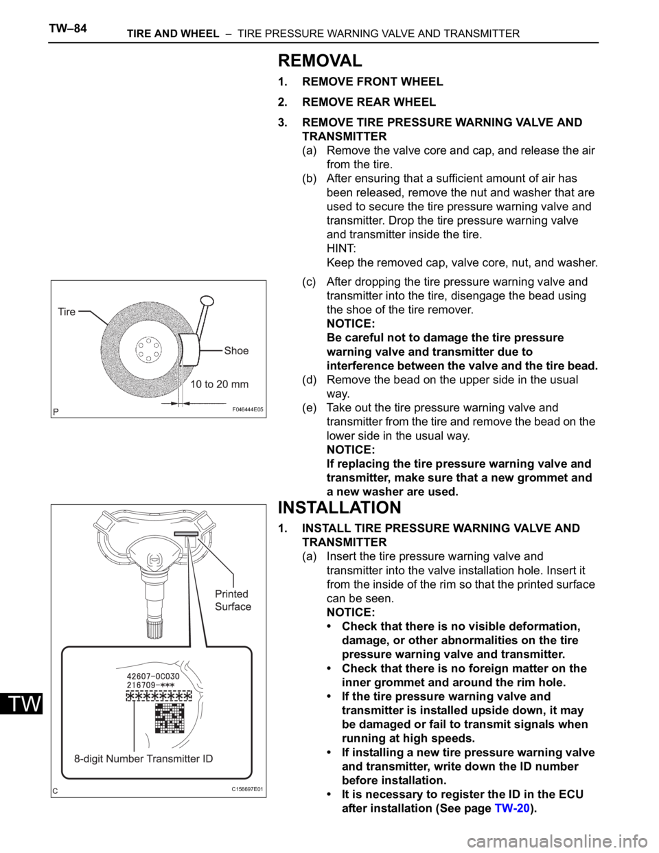 TOYOTA SIENNA 2007  Service Repair Manual TW–84TIRE AND WHEEL  –  TIRE PRESSURE WARNING VALVE AND TRANSMITTER
TW
REMOVAL
1. REMOVE FRONT WHEEL
2. REMOVE REAR WHEEL
3. REMOVE TIRE PRESSURE WARNING VALVE AND 
TRANSMITTER
(a) Remove the valv