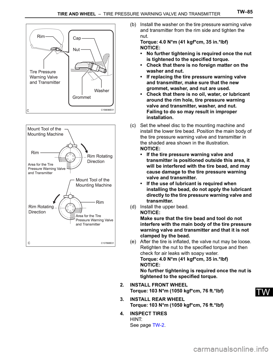 TOYOTA SIENNA 2007  Service Repair Manual TIRE AND WHEEL  –  TIRE PRESSURE WARNING VALVE AND TRANSMITTERTW–85
TW
(b) Install the washer on the tire pressure warning valve 
and transmitter from the rim side and tighten the 
nut.
Torque: 4.