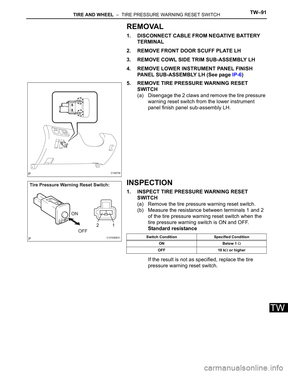 TOYOTA SIENNA 2007  Service Repair Manual TIRE AND WHEEL  –  TIRE PRESSURE WARNING RESET SWITCHTW–91
TW
REMOVAL
1. DISCONNECT CABLE FROM NEGATIVE BATTERY 
TERMINAL
2. REMOVE FRONT DOOR SCUFF PLATE LH
3. REMOVE COWL SIDE TRIM SUB-ASSEMBLY 