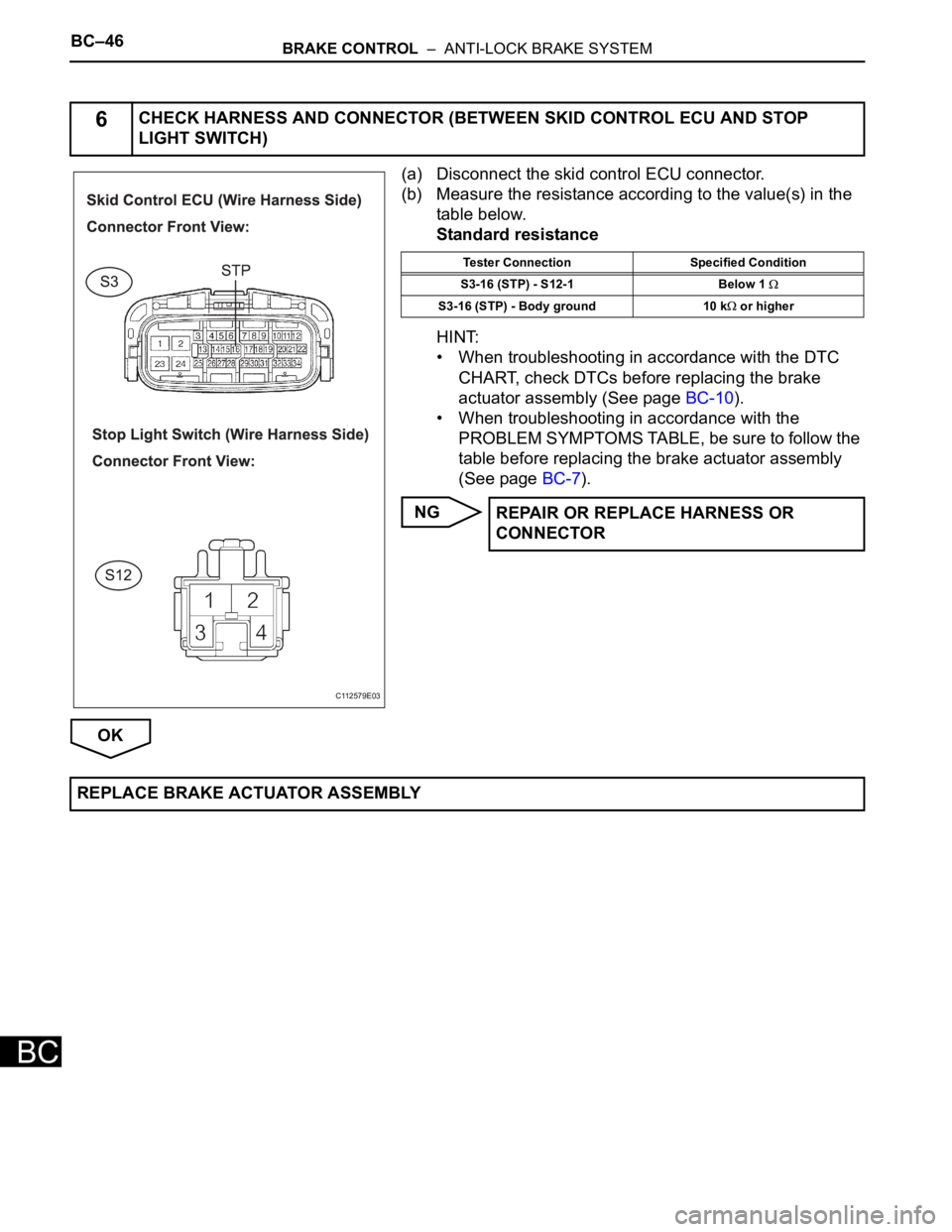 TOYOTA SIENNA 2007 Service Repair Manual BC–46BRAKE CONTROL – ANTI-LOCK BRAKE SYSTEM
BC
(a) Disconnect the skid control ECU connector.
(b) Measure the resistance according to the value(s) in the
table below.
Standard resistance
HINT:
TOYOTA SIENNA 2007 Service Repair Manual BC–46BRAKE CONTROL – ANTI-LOCK BRAKE SYSTEM
BC
(a) Disconnect the skid control ECU connector.
(b) Measure the resistance according to the value(s) in the
table below.
Standard resistance
HINT:
