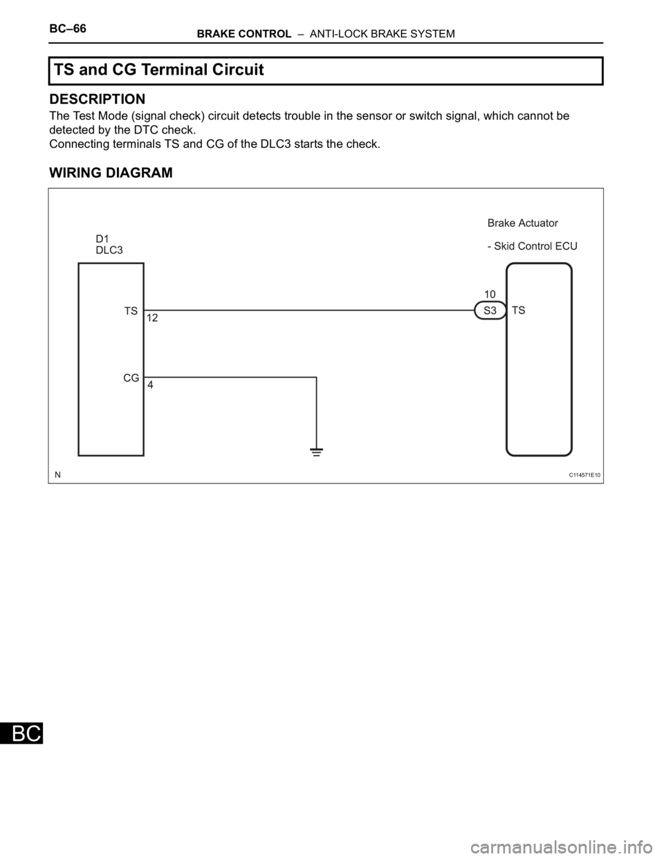 TOYOTA SIENNA 2007  Service Repair Manual BC–66BRAKE CONTROL  –  ANTI-LOCK BRAKE SYSTEM
BC
DESCRIPTION
The Test Mode (signal check) circuit detects trouble in the sensor or switch signal, which cannot be 
detected by the DTC check.
Connec