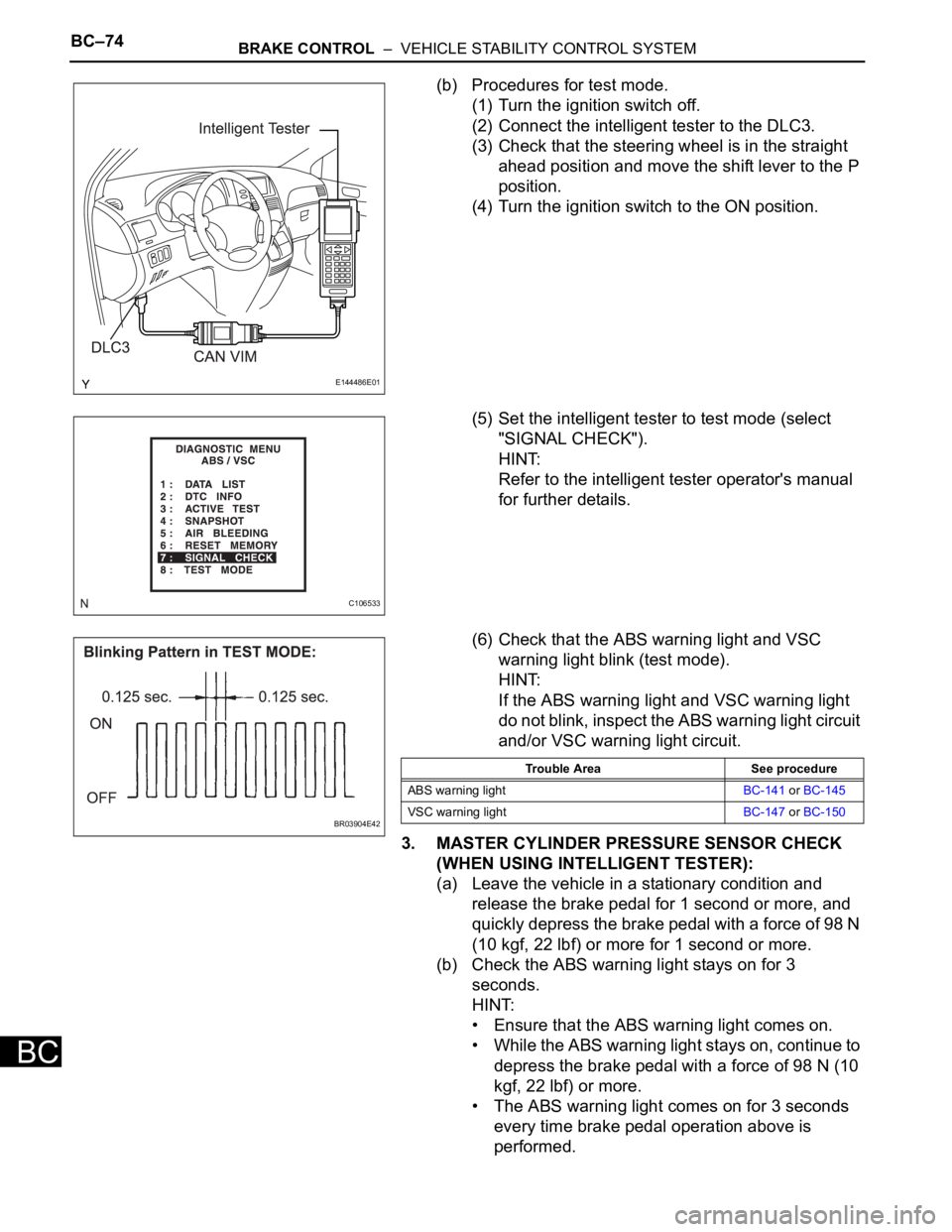 TOYOTA SIENNA 2007 Service Repair Manual BC–74BRAKE CONTROL – VEHICLE STABILITY CONTROL SYSTEM
BC
(b) Procedures for test mode.
(1) Turn the ignition switch off.
(2) Connect the intelligent tester to the DLC3.
(3) Check that the steeri TOYOTA SIENNA 2007 Service Repair Manual BC–74BRAKE CONTROL – VEHICLE STABILITY CONTROL SYSTEM
BC
(b) Procedures for test mode.
(1) Turn the ignition switch off.
(2) Connect the intelligent tester to the DLC3.
(3) Check that the steeri