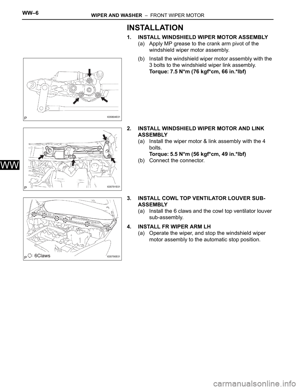 TOYOTA SIENNA 2007  Service Repair Manual WW–6WIPER AND WASHER  –  FRONT WIPER MOTOR
WW
INSTALLATION
1. INSTALL WINDSHIELD WIPER MOTOR ASSEMBLY
(a) Apply MP grease to the crank arm pivot of the 
windshield wiper motor assembly.
(b) Instal