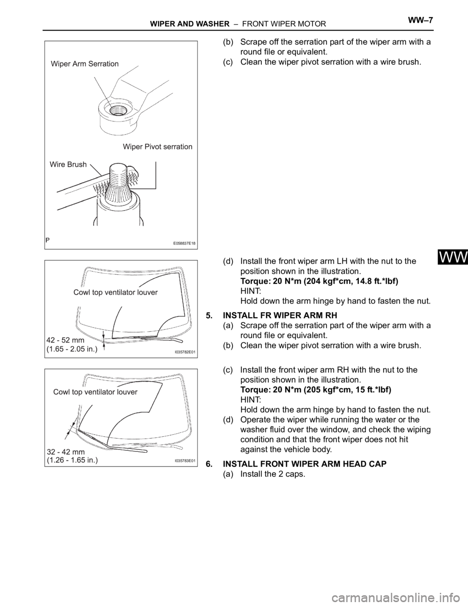 TOYOTA SIENNA 2007  Service Repair Manual WIPER AND WASHER  –  FRONT WIPER MOTORWW–7
WW
(b) Scrape off the serration part of the wiper arm with a 
round file or equivalent.
(c) Clean the wiper pivot serration with a wire brush.
(d) Instal
