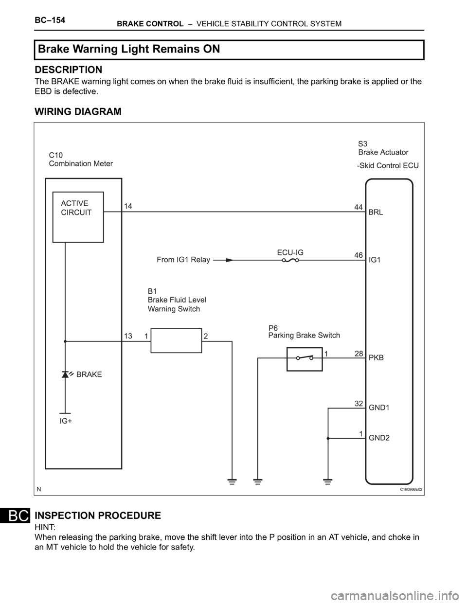 TOYOTA SIENNA 2007  Service Repair Manual BC–154BRAKE CONTROL  –  VEHICLE STABILITY CONTROL SYSTEM
BC
DESCRIPTION
The BRAKE warning light comes on when the brake fluid is insufficient, the parking brake is applied or the 
EBD is defective