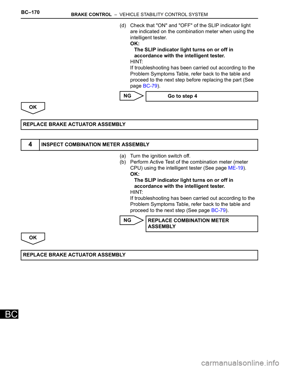 TOYOTA SIENNA 2007 Service Repair Manual BC–170BRAKE CONTROL – VEHICLE STABILITY CONTROL SYSTEM
BC
(d) Check that "ON" and "OFF" of the SLIP indicator light
are indicated on the combination meter when using the
intell TOYOTA SIENNA 2007 Service Repair Manual BC–170BRAKE CONTROL – VEHICLE STABILITY CONTROL SYSTEM
BC
(d) Check that "ON" and "OFF" of the SLIP indicator light
are indicated on the combination meter when using the
intell