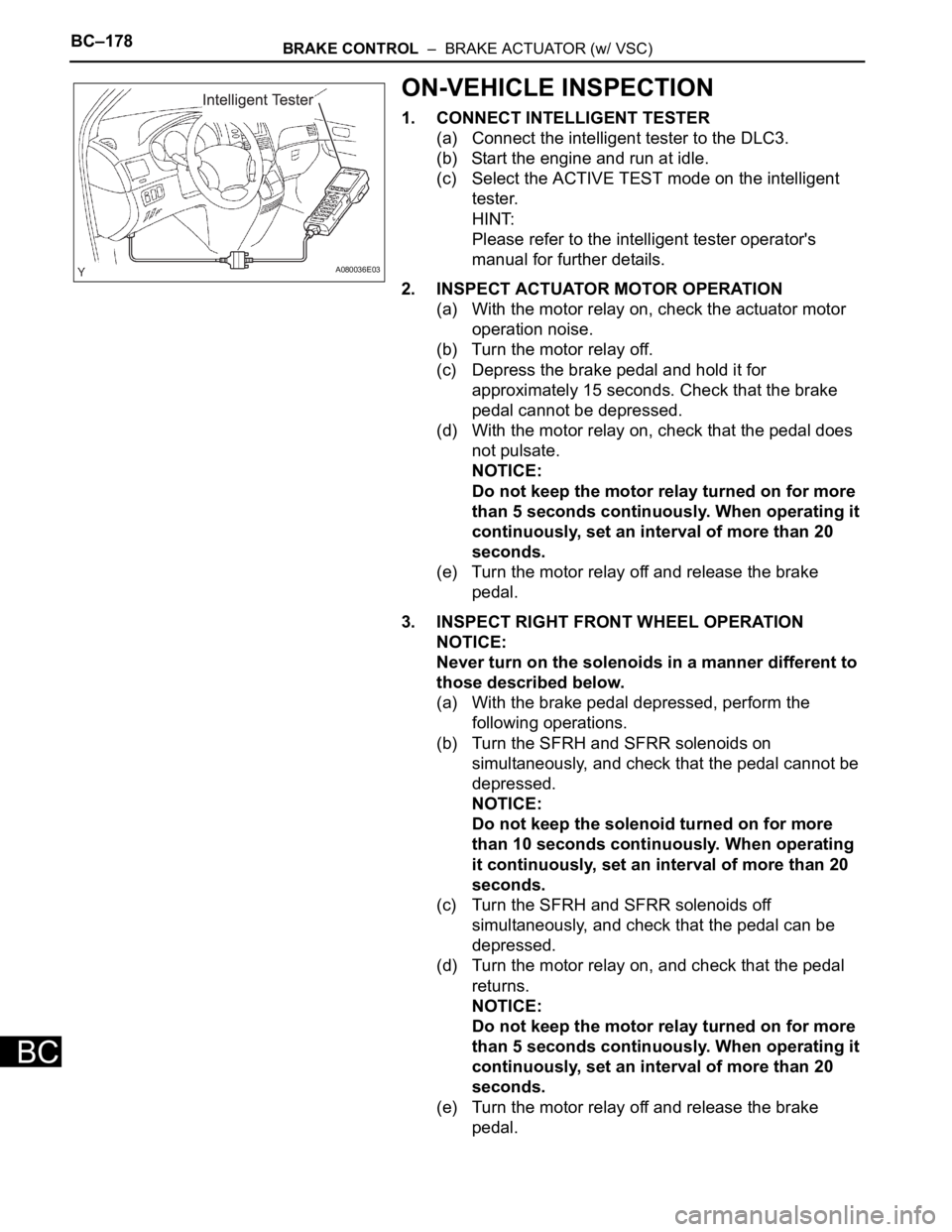 TOYOTA SIENNA 2007 Service Repair Manual BC–178BRAKE CONTROL – BRAKE ACTUATOR (w/ VSC)
BC
ON-VEHICLE INSPECTION
1. CONNECT INTELLIGENT TESTER
(a) Connect the intelligent tester to the DLC3.
(b) Start the engine and run at idle.
(c) Sel TOYOTA SIENNA 2007 Service Repair Manual BC–178BRAKE CONTROL – BRAKE ACTUATOR (w/ VSC)
BC
ON-VEHICLE INSPECTION
1. CONNECT INTELLIGENT TESTER
(a) Connect the intelligent tester to the DLC3.
(b) Start the engine and run at idle.
(c) Sel