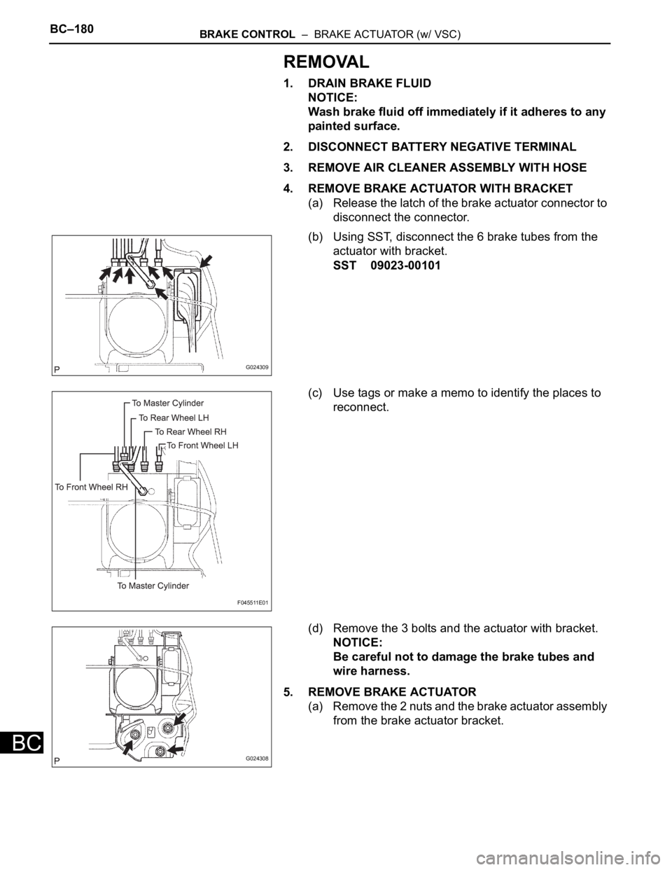 TOYOTA SIENNA 2007 Service Repair Manual BC–180BRAKE CONTROL – BRAKE ACTUATOR (w/ VSC)
BC
REMOVAL
1. DRAIN BRAKE FLUID
NOTICE:
Wash brake fluid off immediately if it adheres to any
painted surface.
2. DISCONNECT BATTERY NEGATIVE TERMI TOYOTA SIENNA 2007 Service Repair Manual BC–180BRAKE CONTROL – BRAKE ACTUATOR (w/ VSC)
BC
REMOVAL
1. DRAIN BRAKE FLUID
NOTICE:
Wash brake fluid off immediately if it adheres to any
painted surface.
2. DISCONNECT BATTERY NEGATIVE TERMI