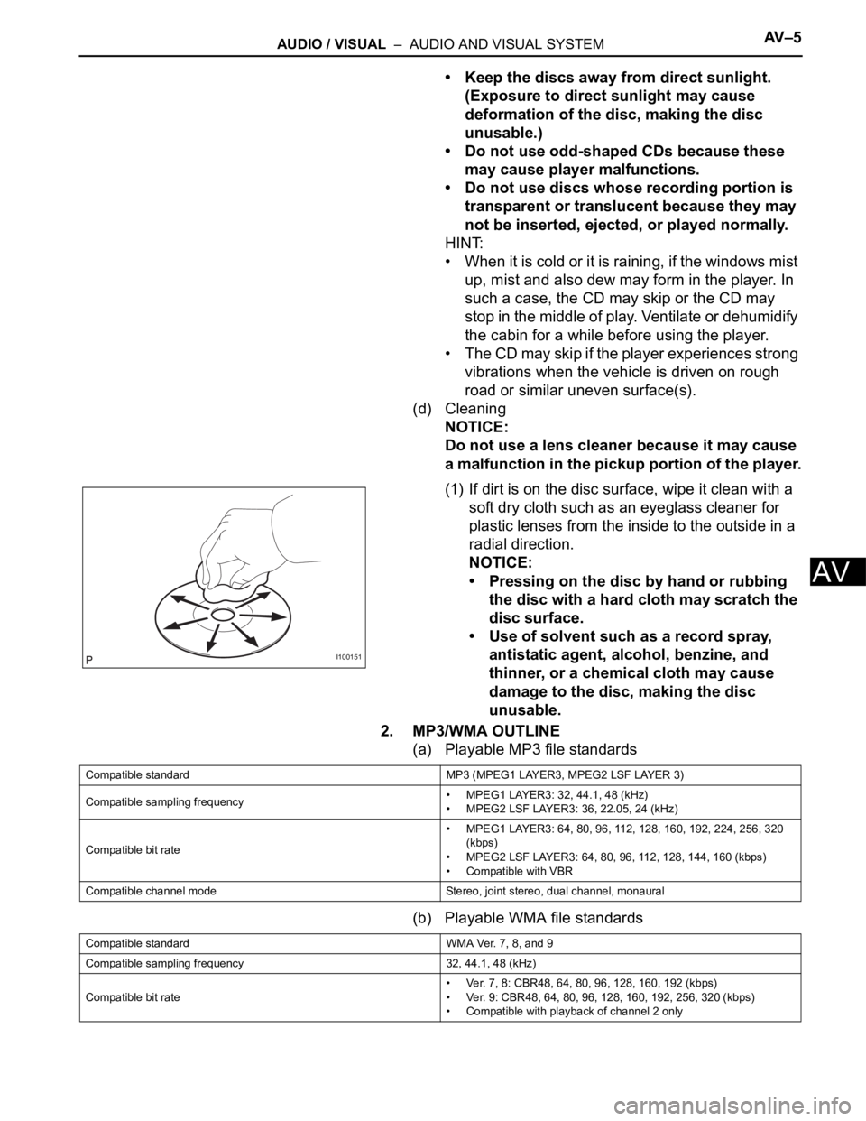 TOYOTA SIENNA 2007  Service Repair Manual AUDIO / VISUAL  –  AUDIO AND VISUAL SYSTEMAV – 5
AV
• Keep the discs away from direct sunlight. 
(Exposure to direct sunlight may cause 
deformation of the disc, making the disc 
unusable.)
• 