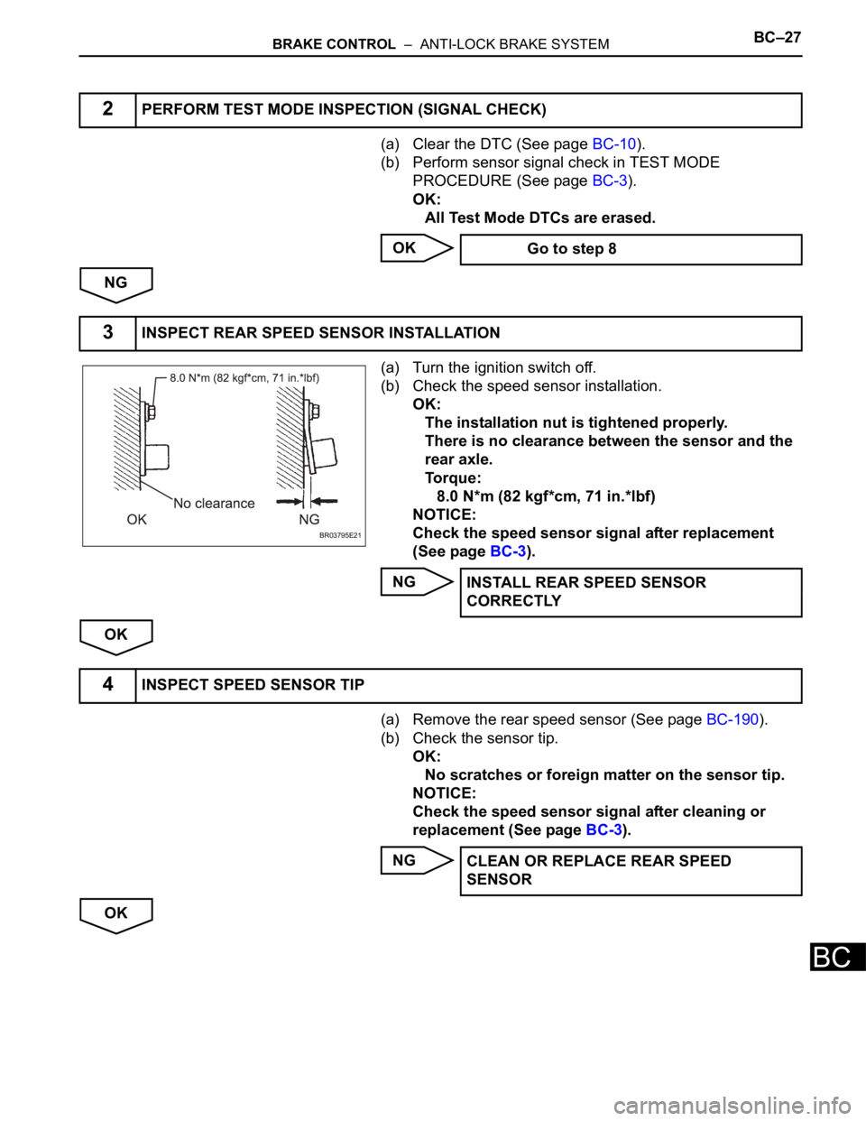 TOYOTA SIENNA 2007 Service Repair Manual BRAKE CONTROL – ANTI-LOCK BRAKE SYSTEMBC–27
BC
(a) Clear the DTC (See page BC-10).
(b) Perform sensor signal check in TEST MODE
PROCEDURE (See page BC-3).
OK:
All Test Mode DTCs are erased.
OK
TOYOTA SIENNA 2007 Service Repair Manual BRAKE CONTROL – ANTI-LOCK BRAKE SYSTEMBC–27
BC
(a) Clear the DTC (See page BC-10).
(b) Perform sensor signal check in TEST MODE
PROCEDURE (See page BC-3).
OK:
All Test Mode DTCs are erased.
OK