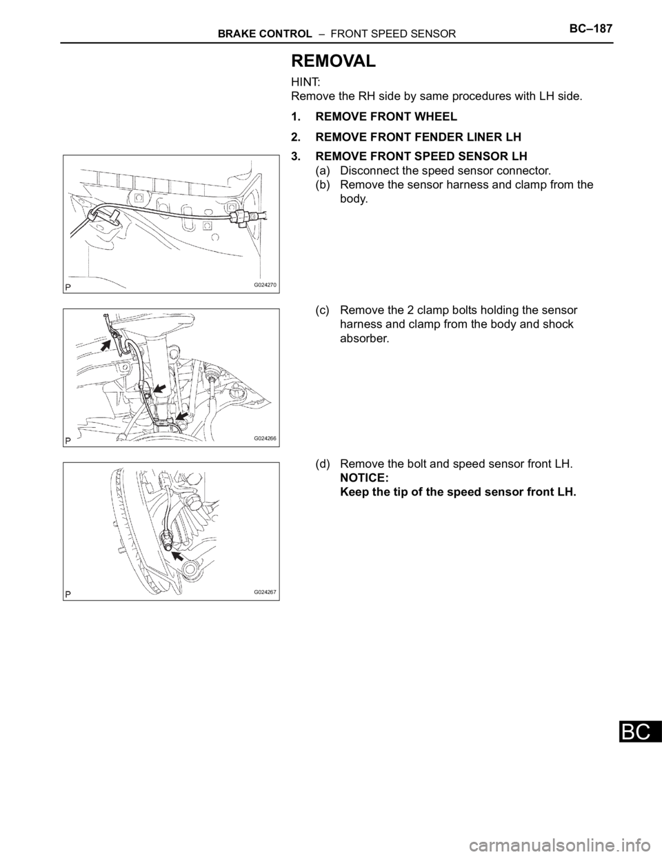 TOYOTA SIENNA 2007 Service Repair Manual BRAKE CONTROL – FRONT SPEED SENSORBC–187
BC
REMOVAL
HINT:
Remove the RH side by same procedures with LH side.
1. REMOVE FRONT WHEEL
2. REMOVE FRONT FENDER LINER LH
3. REMOVE FRONT SPEED SENSOR L TOYOTA SIENNA 2007 Service Repair Manual BRAKE CONTROL – FRONT SPEED SENSORBC–187
BC
REMOVAL
HINT:
Remove the RH side by same procedures with LH side.
1. REMOVE FRONT WHEEL
2. REMOVE FRONT FENDER LINER LH
3. REMOVE FRONT SPEED SENSOR L