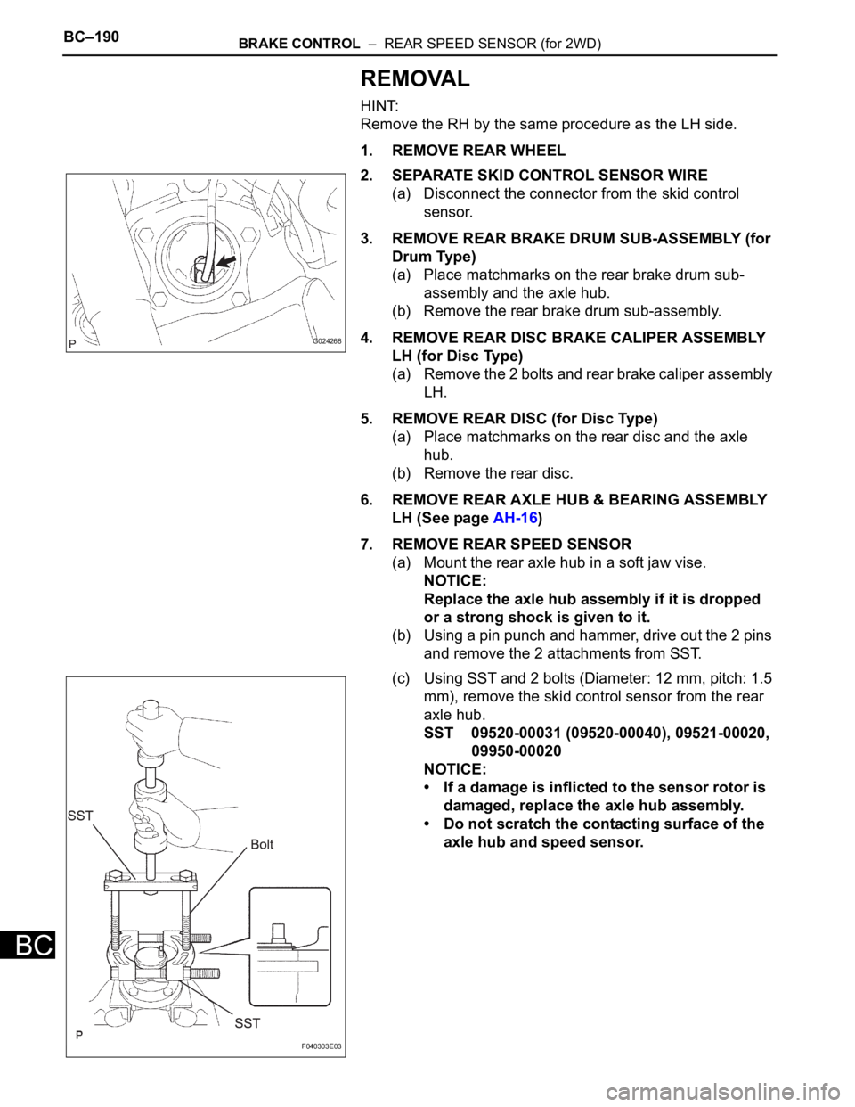 TOYOTA SIENNA 2007 Service Repair Manual BC–190BRAKE CONTROL – REAR SPEED SENSOR (for 2WD)
BC
REMOVAL
HINT:
Remove the RH by the same procedure as the LH side.
1. REMOVE REAR WHEEL
2. SEPARATE SKID CONTROL SENSOR WIRE
(a) Disconnect th TOYOTA SIENNA 2007 Service Repair Manual BC–190BRAKE CONTROL – REAR SPEED SENSOR (for 2WD)
BC
REMOVAL
HINT:
Remove the RH by the same procedure as the LH side.
1. REMOVE REAR WHEEL
2. SEPARATE SKID CONTROL SENSOR WIRE
(a) Disconnect th