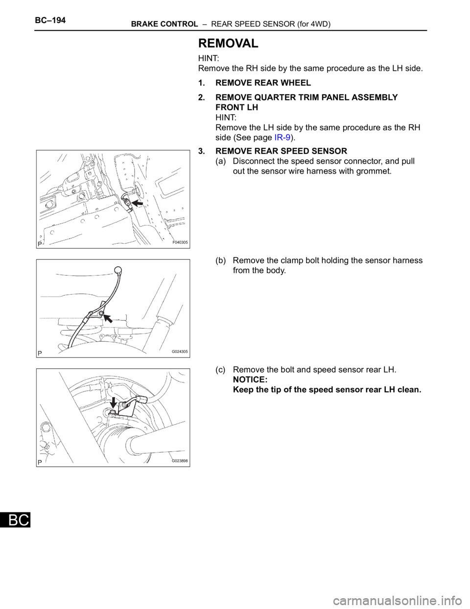 TOYOTA SIENNA 2007 Service Repair Manual BC–194BRAKE CONTROL – REAR SPEED SENSOR (for 4WD)
BC
REMOVAL
HINT:
Remove the RH side by the same procedure as the LH side.
1. REMOVE REAR WHEEL
2. REMOVE QUARTER TRIM PANEL ASSEMBLY
FRONT LH
H TOYOTA SIENNA 2007 Service Repair Manual BC–194BRAKE CONTROL – REAR SPEED SENSOR (for 4WD)
BC
REMOVAL
HINT:
Remove the RH side by the same procedure as the LH side.
1. REMOVE REAR WHEEL
2. REMOVE QUARTER TRIM PANEL ASSEMBLY
FRONT LH
H
