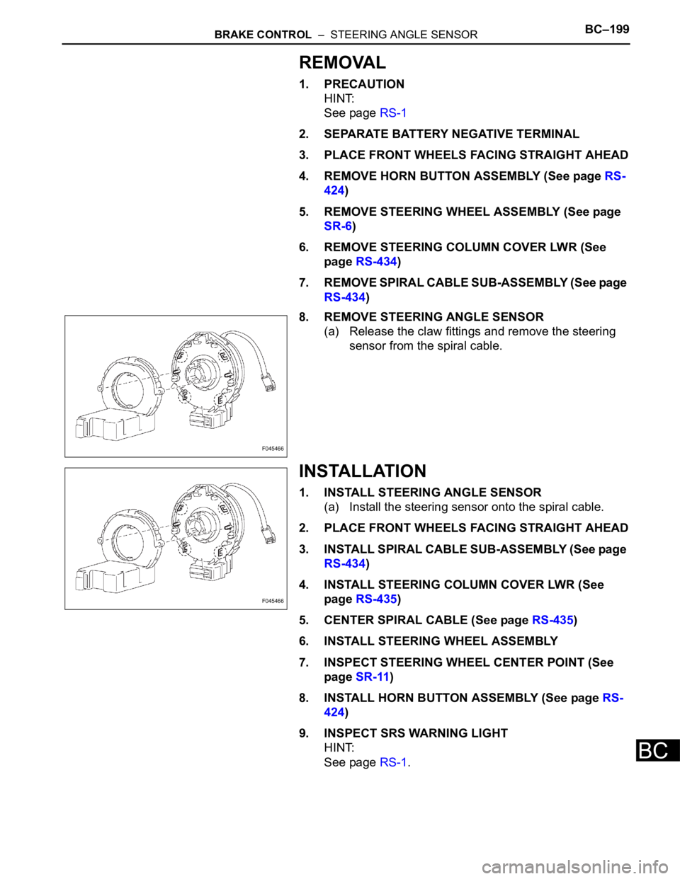 TOYOTA SIENNA 2007 Service Repair Manual BRAKE CONTROL – STEERING ANGLE SENSORBC–199
BC
REMOVAL
1. PRECAUTION
HINT:
See page RS-1
2. SEPARATE BATTERY NEGATIVE TERMINAL
3. PLACE FRONT WHEELS FACING STRAIGHT AHEAD
4. REMOVE HORN BUTTON A TOYOTA SIENNA 2007 Service Repair Manual BRAKE CONTROL – STEERING ANGLE SENSORBC–199
BC
REMOVAL
1. PRECAUTION
HINT:
See page RS-1
2. SEPARATE BATTERY NEGATIVE TERMINAL
3. PLACE FRONT WHEELS FACING STRAIGHT AHEAD
4. REMOVE HORN BUTTON A