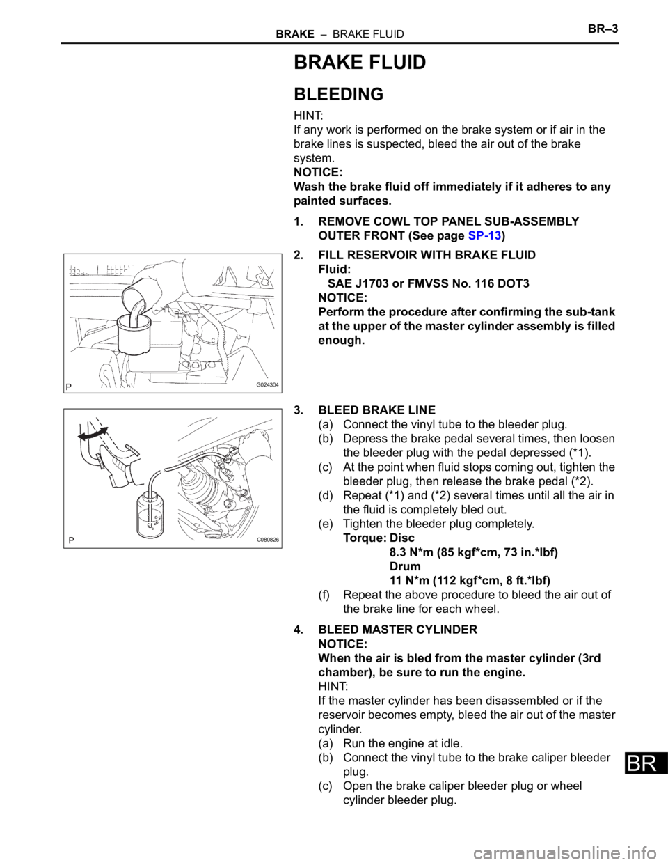 TOYOTA SIENNA 2007 Service Repair Manual BRAKE – BRAKE FLUIDBR–3
BR
BRAKE FLUID
BLEEDING
HINT:
If any work is performed on the brake system or if air in the
brake lines is suspected, bleed the air out of the brake
system.
NOTICE:
Was TOYOTA SIENNA 2007 Service Repair Manual BRAKE – BRAKE FLUIDBR–3
BR
BRAKE FLUID
BLEEDING
HINT:
If any work is performed on the brake system or if air in the
brake lines is suspected, bleed the air out of the brake
system.
NOTICE:
Was