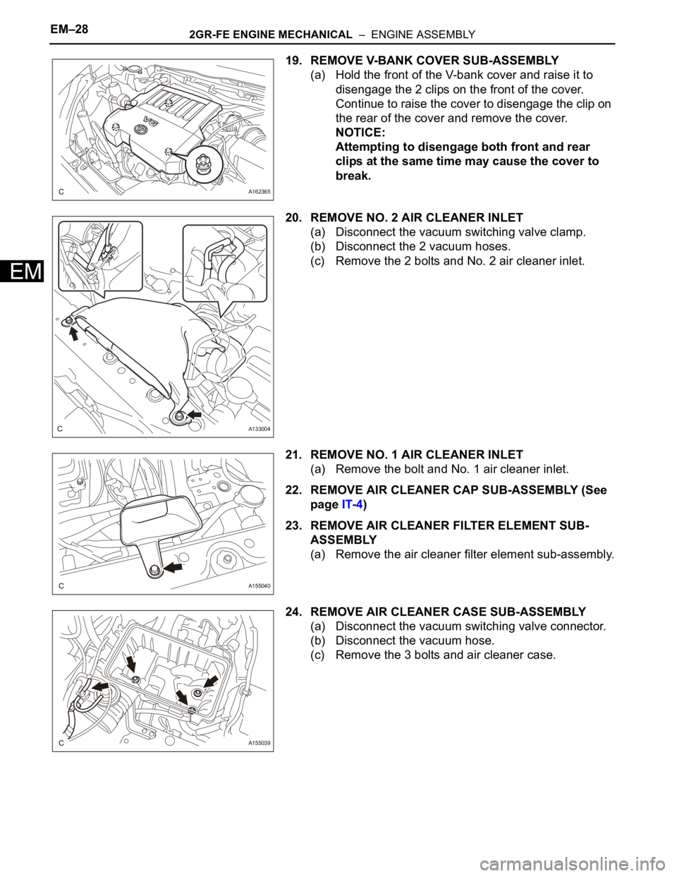 TOYOTA SIENNA 2007  Service Owners Manual EM–282GR-FE ENGINE MECHANICAL  –  ENGINE ASSEMBLY
EM
19. REMOVE V-BANK COVER SUB-ASSEMBLY
(a) Hold the front of the V-bank cover and raise it to 
disengage the 2 clips on the front of the cover. 
