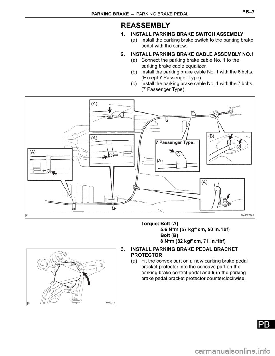 TOYOTA SIENNA 2007  Service Repair Manual PARKING BRAKE  –  PARKING BRAKE PEDALPB–7
PB
REASSEMBLY
1. INSTALL PARKING BRAKE SWITCH ASSEMBLY
(a) Install the parking brake switch to the parking brake 
pedal with the screw.
2. INSTALL PARKING
