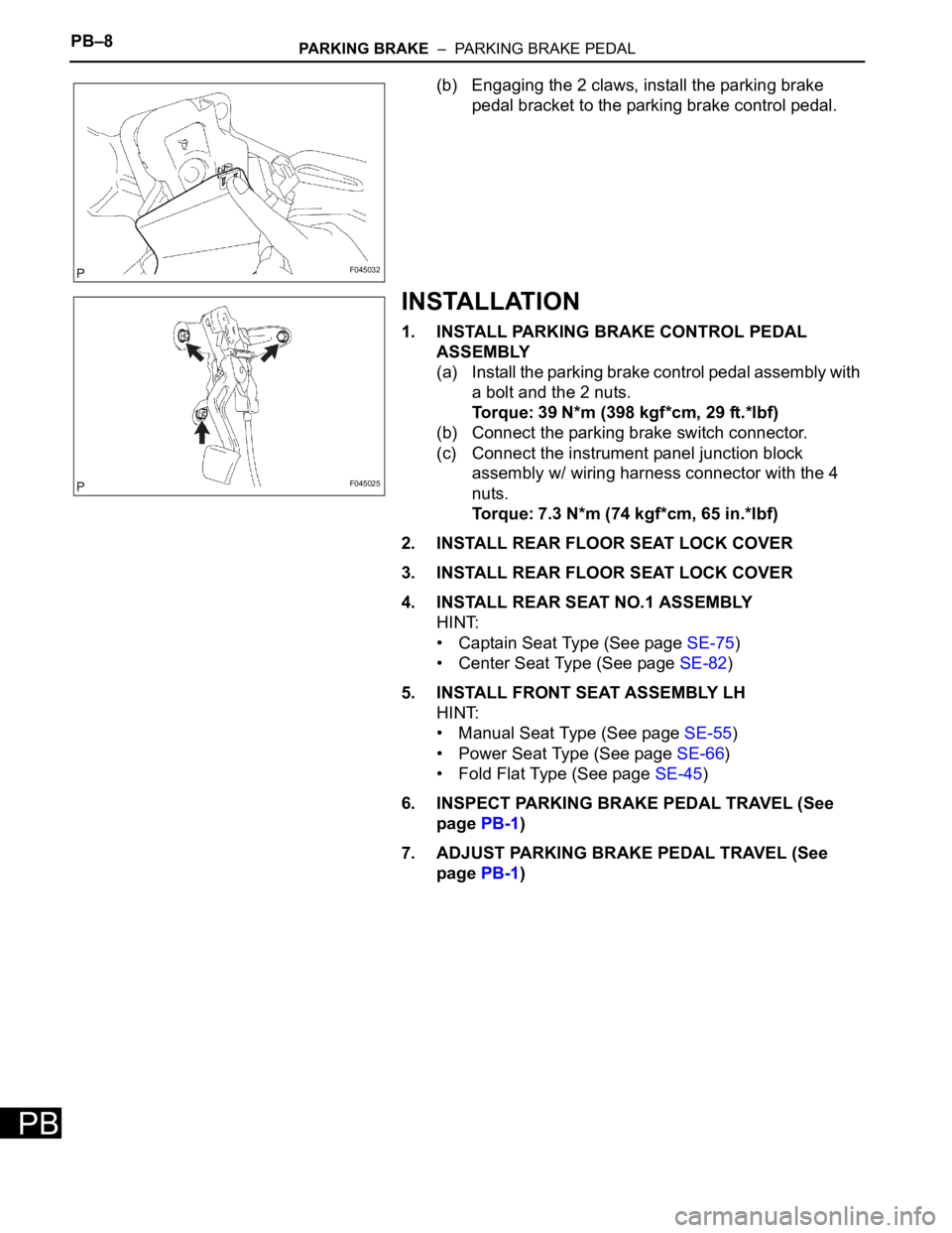 TOYOTA SIENNA 2007  Service Repair Manual PB–8PARKING BRAKE  –  PARKING BRAKE PEDAL
PB
(b) Engaging the 2 claws, install the parking brake 
pedal bracket to the parking brake control pedal.
INSTALLATION
1. INSTALL PARKING BRAKE CONTROL PE