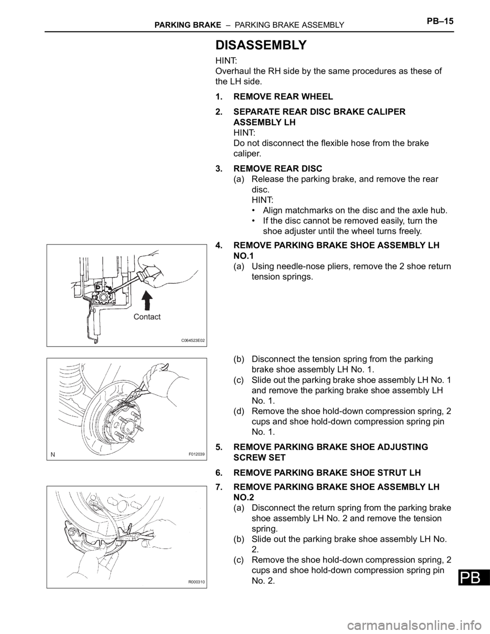 TOYOTA SIENNA 2007 Service Repair Manual PARKING BRAKE – PARKING BRAKE ASSEMBLYPB–15
PB
DISASSEMBLY
HINT:
Overhaul the RH side by the same procedures as these of
the LH side.
1. REMOVE REAR WHEEL
2. SEPARATE REAR DISC BRAKE CALIPER
A TOYOTA SIENNA 2007 Service Repair Manual PARKING BRAKE – PARKING BRAKE ASSEMBLYPB–15
PB
DISASSEMBLY
HINT:
Overhaul the RH side by the same procedures as these of
the LH side.
1. REMOVE REAR WHEEL
2. SEPARATE REAR DISC BRAKE CALIPER
A