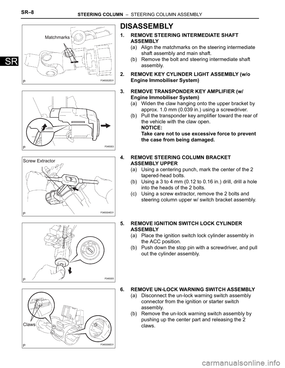 TOYOTA SIENNA 2007  Service Repair Manual SR–8STEERING COLUMN  –  STEERING COLUMN ASSEMBLY
SR
DISASSEMBLY
1. REMOVE STEERING INTERMEDIATE SHAFT 
ASSEMBLY
(a) Align the matchmarks on the steering intermediate 
shaft assembly and main shaft