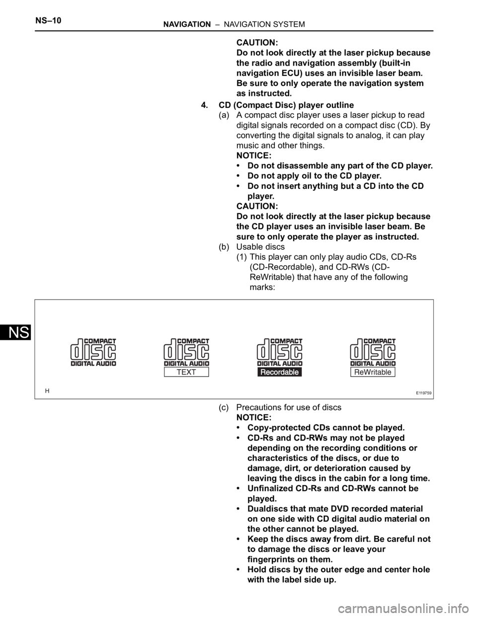 TOYOTA SIENNA 2007 Service Repair Manual NS–10NAVIGATION – NAVIGATION SYSTEM
NS
CAUTION:
Do not look directly at the laser pickup because
the radio and navigation assembly (built-in
navigation ECU) uses an invisible laser beam.
Be su TOYOTA SIENNA 2007 Service Repair Manual NS–10NAVIGATION – NAVIGATION SYSTEM
NS
CAUTION:
Do not look directly at the laser pickup because
the radio and navigation assembly (built-in
navigation ECU) uses an invisible laser beam.
Be su