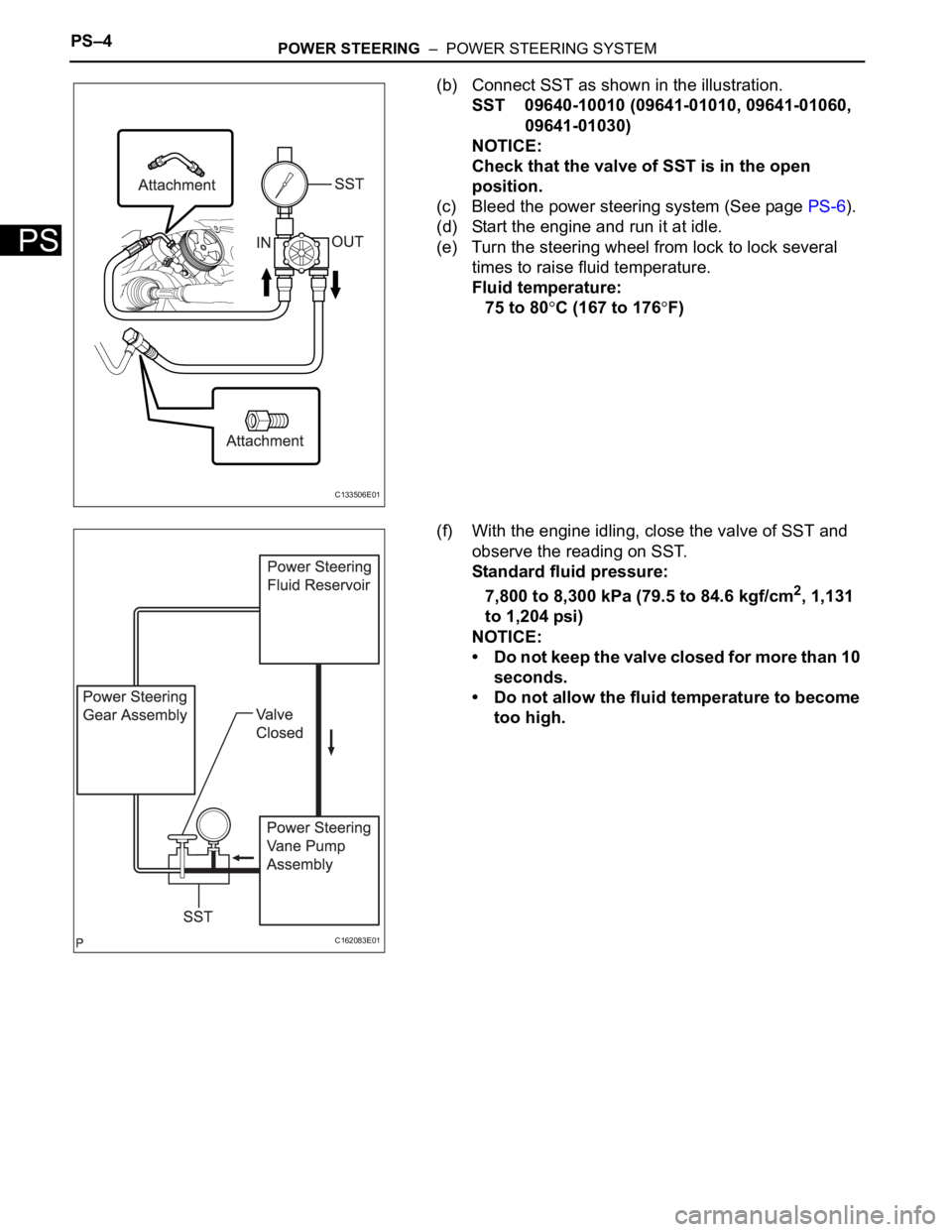 TOYOTA SIENNA 2007 Service Repair Manual PS–4POWER STEERING – POWER STEERING SYSTEM
PS
(b) Connect SST as shown in the illustration.
SST 09640-10010 (09641-01010, 09641-01060,
09641-01030)
NOTICE:
Check that the valve of SST is in the TOYOTA SIENNA 2007 Service Repair Manual PS–4POWER STEERING – POWER STEERING SYSTEM
PS
(b) Connect SST as shown in the illustration.
SST 09640-10010 (09641-01010, 09641-01060,
09641-01030)
NOTICE:
Check that the valve of SST is in the