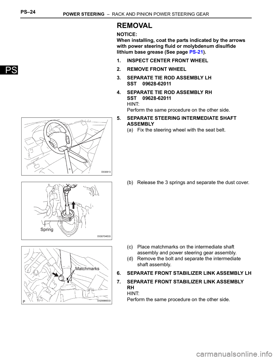 TOYOTA SIENNA 2007  Service Repair Manual PS–24POWER STEERING  –  RACK AND PINION POWER STEERING GEAR
PS
REMOVAL
NOTICE:
When installing, coat the parts indicated by the arrows 
with power steering fluid or molybdenum disulfide 
lithium b
