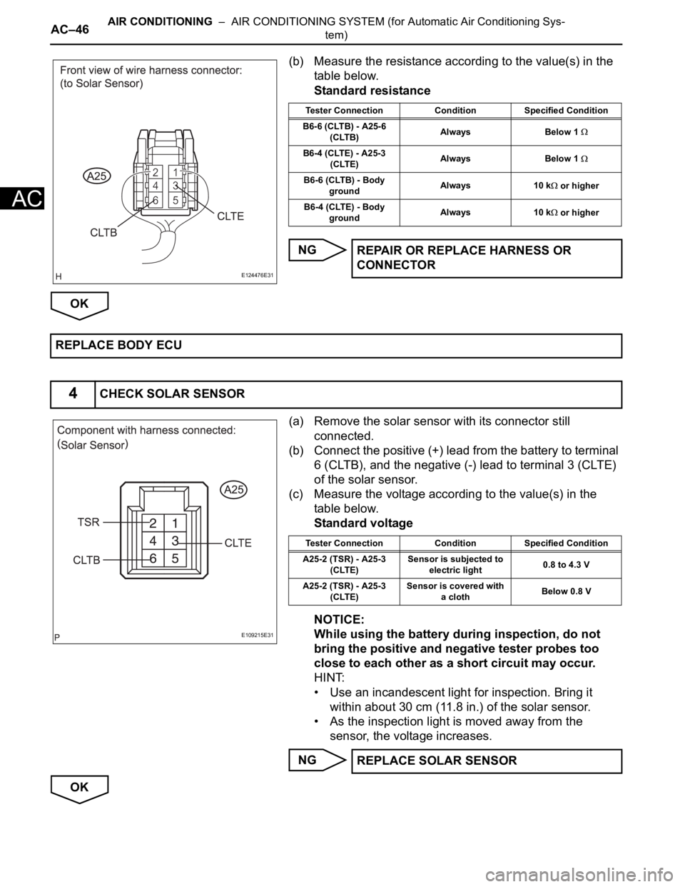 TOYOTA SIENNA 2007 Service Repair Manual AC–46AIR CONDITIONING – AIR CONDITIONING SYSTEM (for Automatic Air Conditioning Sys-
tem)
AC
(b) Measure the resistance according to the value(s) in the
table below.
Standard resistance
NG
OK
( TOYOTA SIENNA 2007 Service Repair Manual AC–46AIR CONDITIONING – AIR CONDITIONING SYSTEM (for Automatic Air Conditioning Sys-
tem)
AC
(b) Measure the resistance according to the value(s) in the
table below.
Standard resistance
NG
OK
(