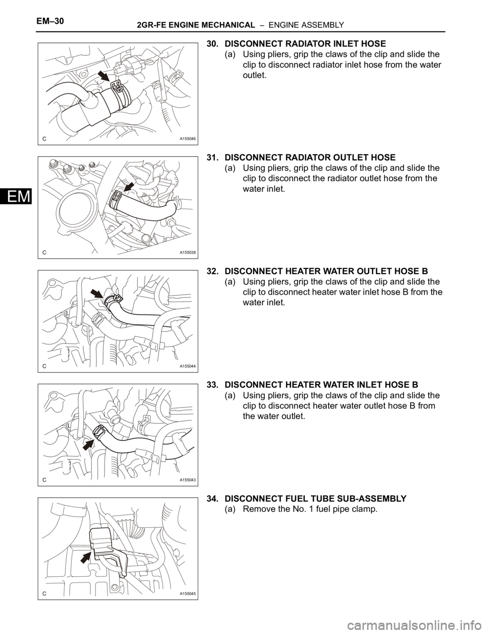 TOYOTA SIENNA 2007  Service Owners Manual EM–302GR-FE ENGINE MECHANICAL  –  ENGINE ASSEMBLY
EM
30. DISCONNECT RADIATOR INLET HOSE
(a) Using pliers, grip the claws of the clip and slide the 
clip to disconnect radiator inlet hose from the 