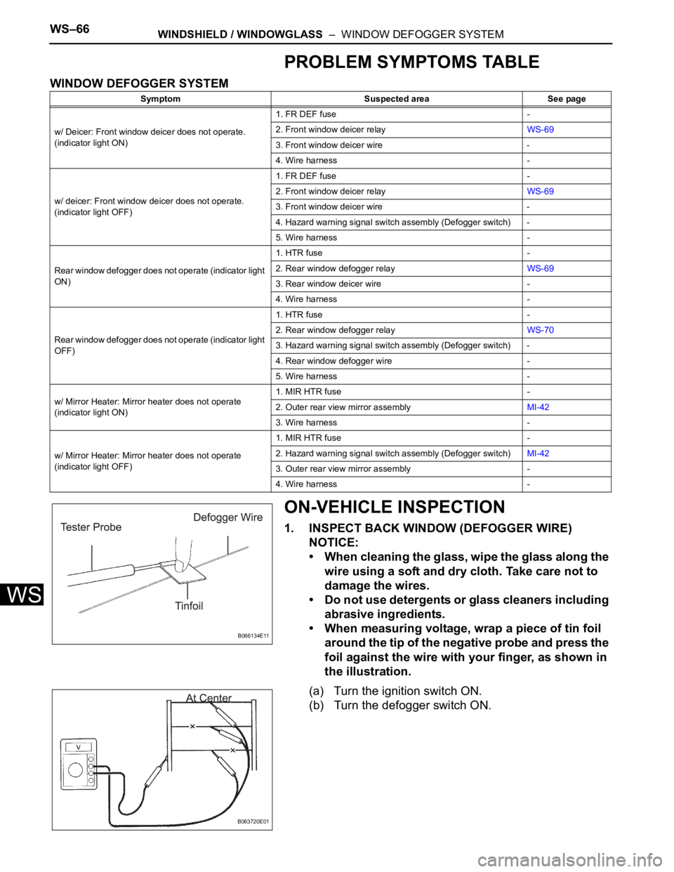 TOYOTA SIENNA 2007 Service Repair Manual WS–66WINDSHIELD / WINDOWGLASS – WINDOW DEFOGGER SYSTEM
WS
PROBLEM SYMPTOMS TABLE
WINDOW DEFOGGER SYSTEM
ON-VEHICLE INSPECTION
1. INSPECT BACK WINDOW (DEFOGGER WIRE)
NOTICE:
• When cleaning the TOYOTA SIENNA 2007 Service Repair Manual WS–66WINDSHIELD / WINDOWGLASS – WINDOW DEFOGGER SYSTEM
WS
PROBLEM SYMPTOMS TABLE
WINDOW DEFOGGER SYSTEM
ON-VEHICLE INSPECTION
1. INSPECT BACK WINDOW (DEFOGGER WIRE)
NOTICE:
• When cleaning the